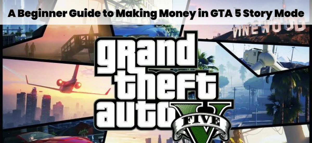 A Beginner Guide to Making Money in GTA 5 Story Mode