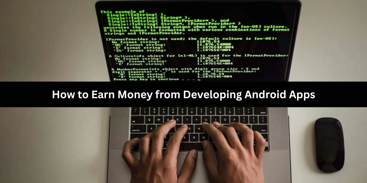 How to Earn Money from Developing Android Apps: A Comprehensive Guide